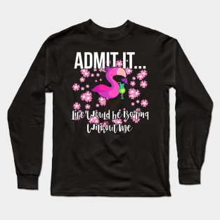 Admit It Life Would be Boring Without Me Funny Flamingo Long Sleeve T-Shirt